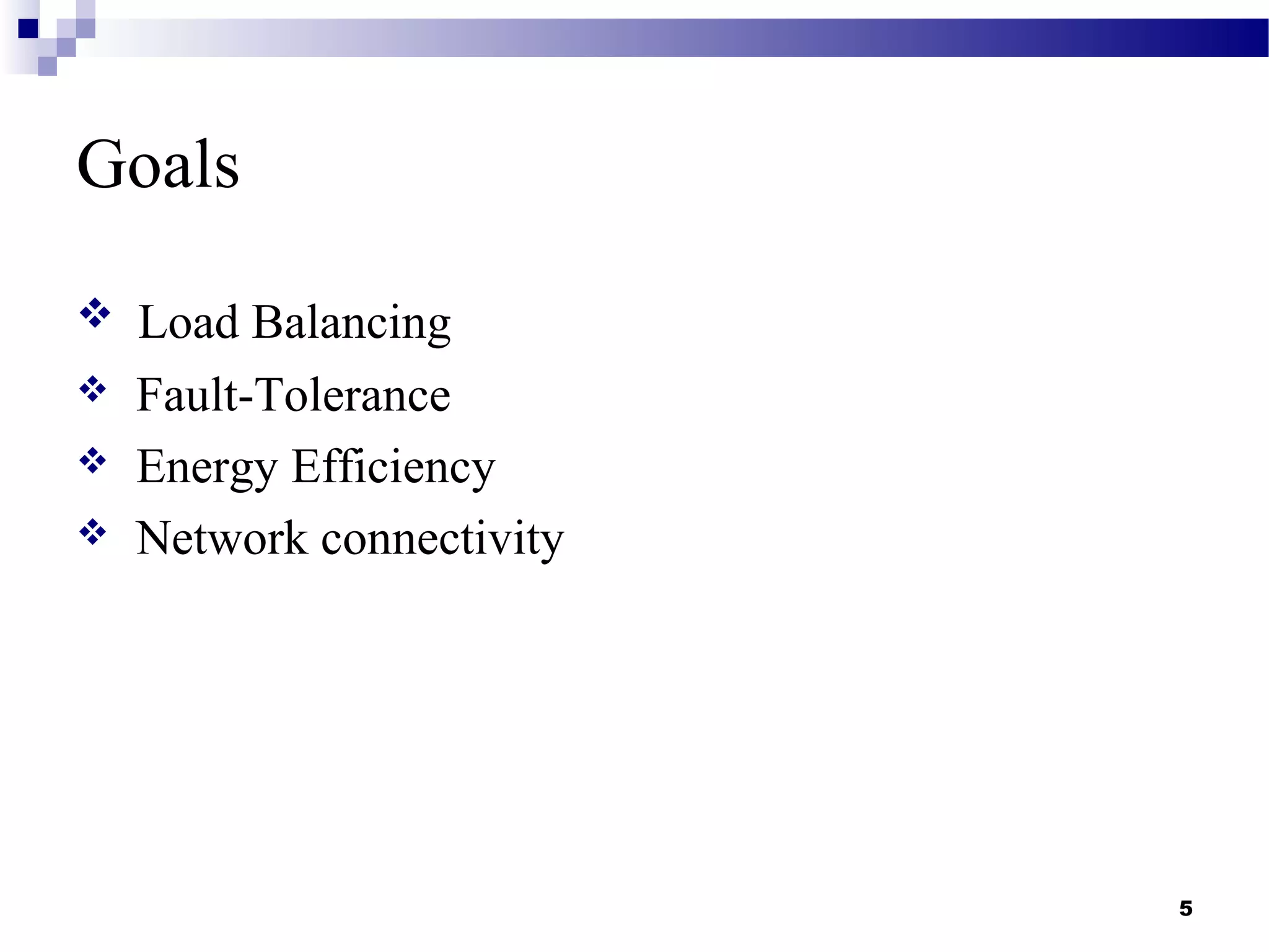 Goals
 Load Balancing
 Fault-Tolerance
 Energy Efficiency
 Network connectivity
5
 