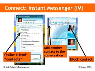Connect: Instant Messenger (IM) Block contact Add another contact to the conversation Online friends “contacts” 