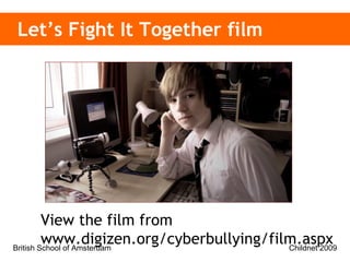 Let’s Fight It Together film View the film from  www.digizen.org/cyberbullying/film.aspx 