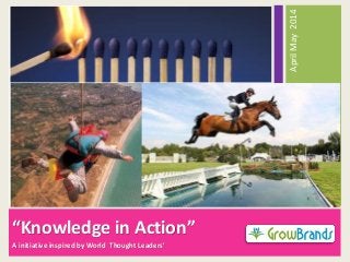 “Knowledge in Action”
A initiative inspired by World Thought Leaders’
AprilMay2014
 