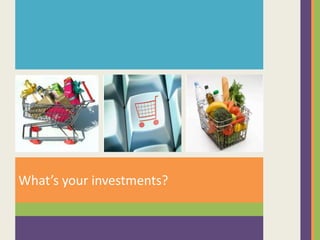 What’s your investments?

 