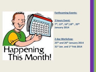 Forthcoming Events:
3 hours Event:
7th, 13th, 16th,18th , 20th
January 2014

2 day Workshop:
25th and 26th January 2014
31st Jan. and 1st Feb 2014

 