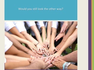 Would you still look the other way?

 