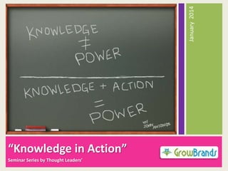 January 2014

“Knowledge in Action”
Seminar Series by Thought Leaders’

 
