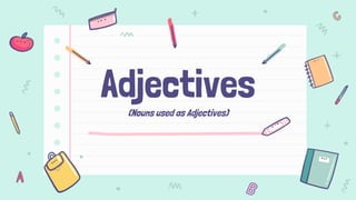 Adjectives
(Nouns used as Adjectives)
 