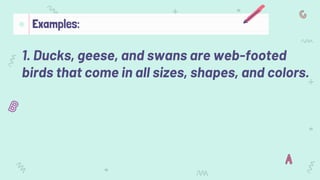 1. Ducks, geese, and swans are web-footed
birds that come in all sizes, shapes, and colors.
Examples:
 