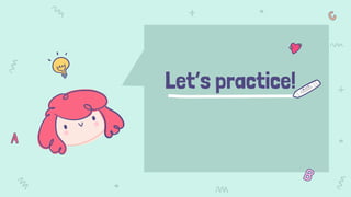 Let’s practice!
 