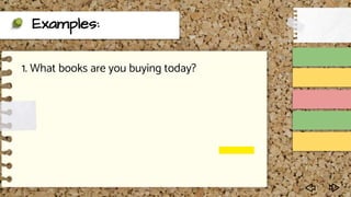Examples:
1. What books are you buying today?
 