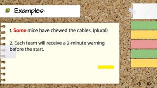 Examples:
1. Some mice have chewed the cables. (plural)
2. Each team will receive a 2-minute warning
before the start.
 