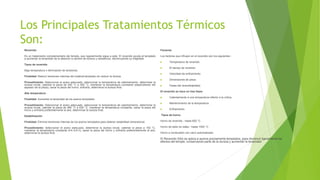 Los Principales Tratamientos Térmicos
Son:
Revenido
Es un tratamiento complementario del temple, que regularmente sigue a este. El revenido ayuda al templado
a aumentar la tenacidad de la aleación a cambio de dureza y resistencia, disminuyendo su fragilidad.
Tipos de revenido
Baja temperatura o eliminación de tensiones.
Finalidad: Reducir tensiones internas del material templado sin reducir la dureza.
Procedimiento: Seleccionar el acero adecuado, seleccionar la temperatura de calentamiento, determinar la
dureza inicial, calentar la pieza de 200 °C a 300 °C, mantener la temperatura constante (dependiendo del
espesor de la pieza), sacar la pieza del horno, enfriarla, determinar la dureza final.
Alta temperatura
Finalidad: Aumentar la tenacidad de los aceros templados
Procedimiento: Seleccionar el acero adecuado, seleccionar la temperatura de calentamiento, determinar la
dureza inicial, calentar la pieza de 580 °C a 630 °C, mantener la temperatura constante, sacar la pieza del
horno y enfriarla preferiblemente al aire, determinar la dureza final.
Estabilización
Finalidad: Eliminar tensiones internas de los aceros templados para obtener estabilidad dimensional.
Procedimiento: Seleccionar el acero adecuado, determinar la dureza inicial, calentar la pieza a 150 °C,
mantener la temperatura constante (t=k 6-8 h), sacar la pieza del horno y enfriarla preferentemente al aire,
determinar la dureza final.
Factores
Los factores que influyen en el revenido son los siguientes :
 Temperatura de revenido
 El tiempo de revenido
 Velocidad de enfriamiento
 Dimensiones de pieza
 Fases del revenido[editar]
El revenido se hace en tres fases
 Calentamiento a una temperatura inferior a la crítica.
 Mantenimiento de la temperatura
 Enfriamiento
Tipos de horno
Horno de revenido - hasta 650 °C
Horno de baño en sales - hasta 1000 °C
Horno a combustión con carro automatizado
El Revenido Sólo se aplica a aceros previamente templados, para disminuir ligeramente los
efectos del temple, conservando parte de la dureza y aumentar la tenacidad
 