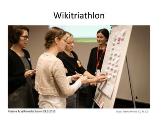 Wikitriathlon	
  
Kiasma	
  &	
  Wikimedia	
  Suomi	
  28.3.2015	
  	
   Kuva:  Teemu  Perhiö    CC  BY  2.0
	
  
 