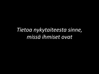 Tietoa	
  nykytaiteesta	
  sinne,	
  	
  
missä	
  ihmiset	
  ovat	
  
 