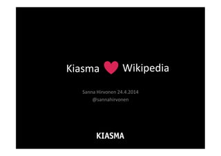 Wikipedia	
  
Sanna	
  Hirvonen	
  24.4.2014	
  
@sannahirvonen	
  
Kiasma	
  	
  
 