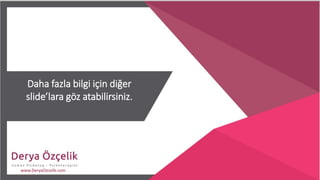 Daha fazla bilgi için diğer
slide’lara göz atabilirsiniz.
www.DeryaOzcelik.com
 