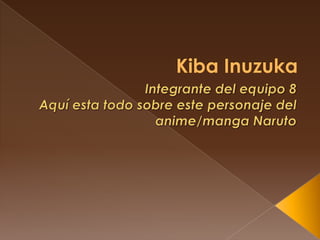 KibaInuzuka Integrante del equipo 8 Aquí esta todo sobre este personaje del anime/manga Naruto 