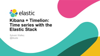 1
Sylvain Wallez
@bluxte
Kibana + Timelion:
Time series with the
Elastic Stack
 
