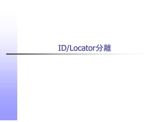 ID/Locator分離
ID/L   t 分離
 