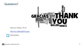 21
Questions?
Warren Kibbe, Ph.D.
Warren.kibbe@nih.gov
@wakibbe
 