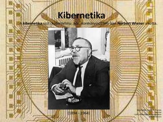 Kibernetika
A kibernetika szót (kübernétész, gör., kormányos)1946-ban Norbert Wiener alkotta.




                                                                       Készítette: Varga G. Tamás
                                                                                            xqrtce
                            (1894 - 1964)                          I.évf. informatikus könyvtáros
                                                                                     2012.március
 