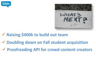  Raising $400k to build out team
 Doubling down on Fall student acquisition
 Proofreading API for crowd content creators
 