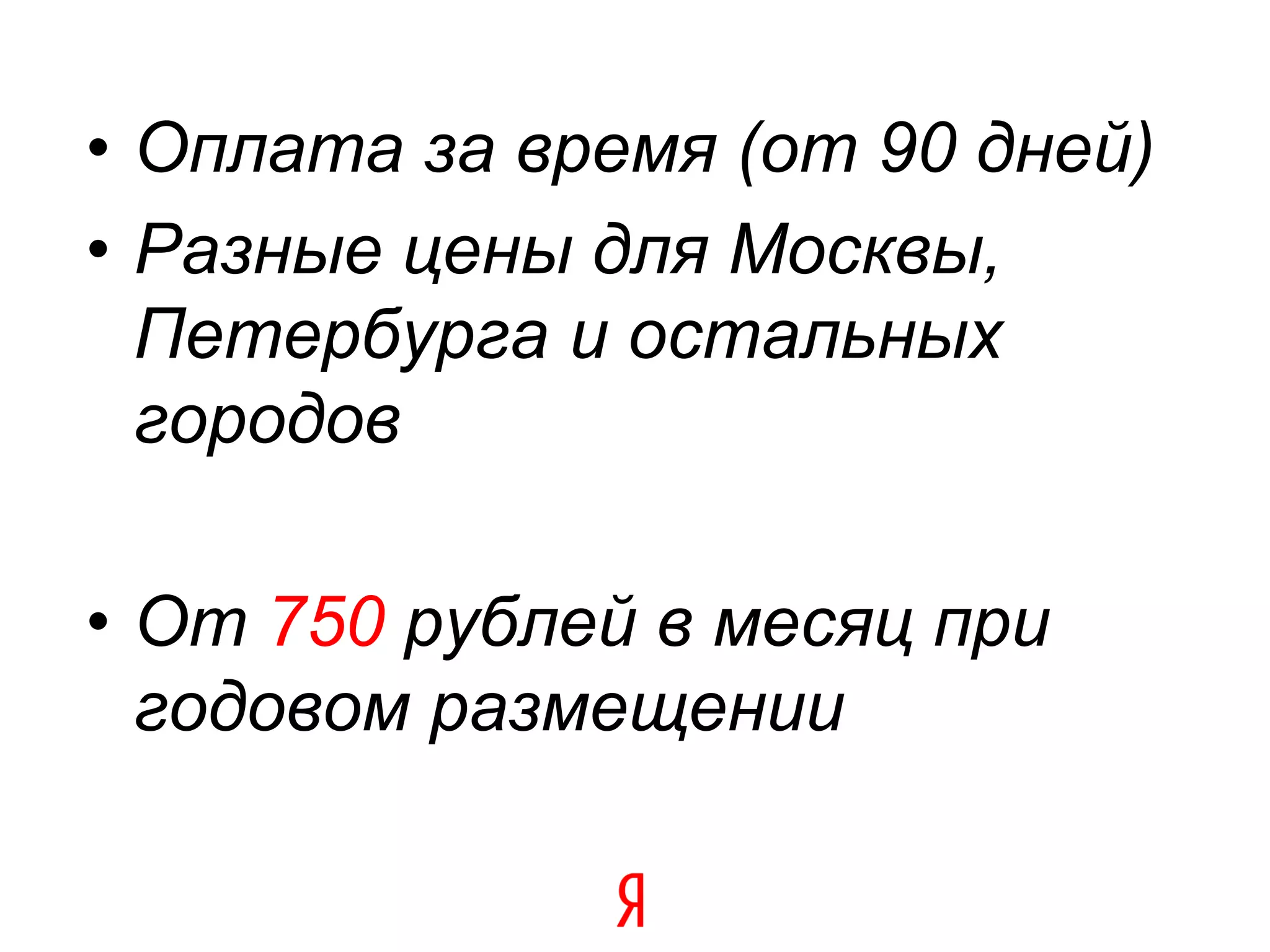 • Оплата за время (от 90 дней)
• Разные цены для Москвы,
  Петербурга и остальных
  городов

• От 750 рублей в месяц при
  годовом размещении
 