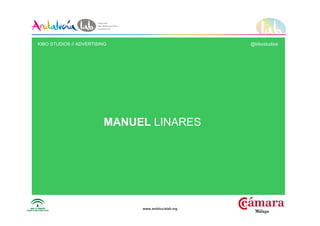 www.andalucialab.orgwww.andalucialab.org
MANUEL LINARES
KIBO STUDIOS // ADVERTISING @kibostudios
 