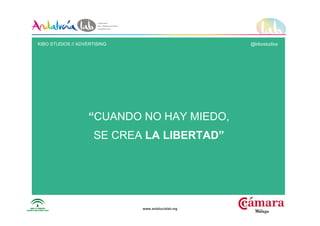 www.andalucialab.orgwww.andalucialab.org
“CUANDO NO HAY MIEDO,
SE CREA LA LIBERTAD”
KIBO STUDIOS // ADVERTISING @kibostudios
 