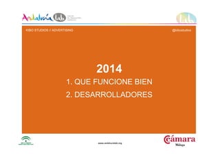 www.andalucialab.orgwww.andalucialab.org
2014
1. QUE FUNCIONE BIEN
2. DESARROLLADORES
KIBO STUDIOS // ADVERTISING @kibostudios
 