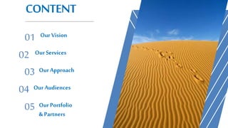 CONTENT
01 Our Vision
02 Our Services
03 Our Approach
04 Our Audiences
05 Our Portfolio
& Partners
 