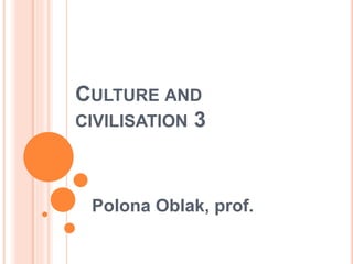CULTURE AND
CIVILISATION 3
Polona Oblak, prof.
 