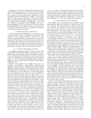 5
Finally, an even deeper J-band observation was taken
with UKIRT as part of the J-band survey of the Kepler
ﬁeld for the UKIDDS Survey. The J-band detections
were converted into expected Kepler magnitudes via the
transformations from Howell et al. (2012). The missing
KIC star was again not detected. The star 8.5 arcsec
away was detected (expected Kepmag=19.12, based on
the J-mag 17.64 observation), along with a very faint
star 7.26 arcsec due south of KIC 9632895, with an ex-
pected Kepmag of 19.85. In summary, the star reported
as KIC 9632896 was not detected, and no stars were de-
tected that could contribute any signiﬁcant contamina-
tion within the Kepler aperture.
3. PHOTODYNAMICAL MODELING
Though eclipsing, KIC 9632895 is a single-lined spec-
troscopic binary, which normally does not allow a full
solution of the component masses. However, the pre-
cise times and durations of the planetary transits place
strong constraints on the location and relative velocity of
the primary star, which in turn constrains the mass ra-
tio. Additionally, the light-travel time eﬀect further con-
strains the mass ratio. Thus a full solution for the eclips-
ing binary is possible with a photodynamical model.
3.1. The ELC Photodynamical Model
An upgraded “photodynamical” version of the ELC
code (Orosz & Hauschildt 2000) was developed. The up-
grade allows for dynamics, instead of Keplerian kinemat-
ics, by integrating the Newtonian equations of motion
under the assumption of point-masses and Newtonian
gravity. A 12th
order Gaussian Runga-Kutta symplectic
integrator, based on the code of E. Hairer and M. Hairer
(2003) is used.
Transits and eclipses are modeled using the pre-
scription of Mandel & Agol (2002), replacing the
Gimenez method (Gimenez 2006) formerly used in ELC.
Quadratic limb darkening is used, following the method
of Kipping (2013), which more naturally handles correla-
tion and limits on the coeﬃcients. A total of 26 param-
eters are speciﬁed in the model: the ﬁve standard Ke-
plerian orbital parameters for each orbit (P, Tc, i, e, ω),
the three masses, the three radii, the stellar temperature
ratio, two quadratic limb darkening coeﬃcients for each
star, the longitudinal nodal angle Ω of the planet’s orbit,
and four seasonal contamination levels. Since the Kep-
lerian parameters evolve rapidly with time, their values
presented in Table 3 are instantaneous “osculating” val-
ues valid at the reference epoch. In particular, the time of
conjunction, Tconj, is the time of conjunction of the body
and the barycenter; for the binary this is approximately
a primary mid-eclipse time, but for the planet it need
not be close to an actual transit. Furthermore, while
this ﬁducial time serves to set the position of the planet
in its orbit at the reference epoch, it does not accurately
deﬁne the planet’s position when the model is integrated
away from the reference time. To faithfully reproduce
our solution the instantaneous positions and velocities
given in Table 4 should be used. Although the nodal
longitude of the binary is not measurable with our data,
it must be speciﬁed; we set the angle to be zero. In the
actual ﬁtting, ratios and other combinations of parame-
ters are often more robustly constrained by the data, e.g.
mass ratios, semi-major axis/radius, temperature ratio,
e cos ω, and e sin ω, and these are therefore used. Both a
genetic algorithm and a Markov Chain Monte Carlo op-
timization was used to explore parameter space and ﬁnd
the least-squares best solution, along with the uncertain-
ties, deﬁned as the interval for which the χ2
is less than
the minimum χ2
+ 1 for each marginalized parameter.
3.2. Photodynamical Fitting Strategy
We initially ﬁt the normalized and detrended Kepler
Long Cadence light curve plus the 11 radial velocity val-
ues. Because the normalized ﬂat sections of the light
curve far from any eclipse or transit contain no informa-
tion on the system parameters, they were omitted from
the ﬁtting process. The uncertainties in the Kepler data
were increased to account for additional “noise” that oc-
curs when a starspot is eclipsed (see Fig. 2). An increase
of 1.44 was chosen to give a reduced χ2
≡ 1.0, based on
a preliminary model ﬁt to the eclipses. Our initial ﬁt
was acceptable, yielding a χ2
of 11,114.6 for 11,139 data
points. However, we found the results unsatisfactory for
the following reason: The best ﬁt estimate for the mass
of the planet was tightly constrained to zero mass. When
the non-negative mass constraint was lifted, the preferred
solution fell to roughly −90M⊕, at an unnerving 3-σ con-
ﬁdence. Three scenarios were considered to explain this
non-physical result, keeping in mind that any constraint
on the mass of the planet arises from the perturbation the
planet induces on the binary, which would be manifest
most readily in the eclipse timing variations (ETVs).
The ﬁrst scenario presumed that the binary apsidal
motion was not being calculated suﬃcienly well in the
model, and the disagreement between the predicted and
measured divergence in the O − C diagram was leading
to the non-physical mass. For the separation and radii of
the stars, classical apsidal motion due to tides was found
to be negligible, but the precession caused by general
relativity (GR) was potentially signicant. This led to
the inclusion of a GR correction in the model (Mardling
& Lin 2002; see also Ragozzine & Wolf 2009 and Hilditch
2001). However, the O−C of the ETVs is essentially ﬂat,
and the inclusion of GR increases the apsidal motion rate,
thus having the eﬀect of nudging the planet’s mass lower.
The amplitude of the eﬀect is nearly negligible however.
Nevertheless, GR is included as a necessary component
for a more realistic model.
The second scenario was based on the premise that the
starspots on the primary were aﬀecting the times of the
primary eclipses. Spurious correlated variations in the
ETV could mimic the eﬀect of a negative mass planet.
This led us to re-measure the eclipse times using a diﬀer-
ent method and more carefully correct for the starspot-
induced variations (see Mazeh, Holczer, Shporer 2014).
The re-measurements were very similar to the original
values, giving us more conﬁdence in their validity. Nev-
ertheless, the correlation between the ETVs and the lo-
cal light curve slope indicates that starspots are aﬀect-
ing the eclipse times. The ﬁrst Short Cadence primary
eclipse shown in Fig. 1 illustrates this very well. Thus
the primary eclipses are “contaminated” with noise due
to starspot occultations, and their reliability is less than
ideal. To mitigate this problem, we chose to ﬁt only three
primary and secondary eclipses that showed very clean
residuals. These Short Cadence data are shown in Fig. 5.
With the superb Kepler photometry, these six eclipses
 