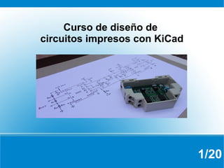 Curso de diseño de
circuitos impresos con KiCad
1/20
 