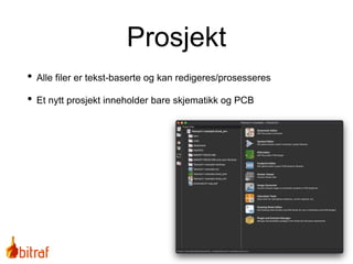 Prosjekt
• Alle filer er tekst-baserte og kan redigeres/prosesseres
• Et nytt prosjekt inneholder bare skjematikk og PCB
 