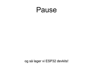 og så lager vi ESP32 devkits!
Pause
 