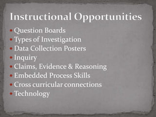  Question Boards
 Types of Investigation
 Data Collection Posters
 Inquiry
 Claims, Evidence & Reasoning
 Embedded Process Skills
 Cross curricular connections
 Technology
 
