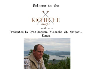 Welcome to the  WebinarPresented by Greg Monson, Kicheche MD, Nairobi, Kenya 