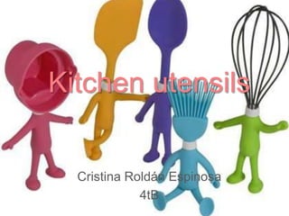 Kitchen utensils


  Cristina Roldán Espinosa
             4tB
 