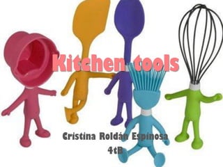 Kitchen tools


 Cristina Roldán Espinosa
           4tB
 