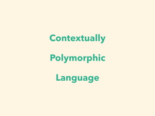 Contextually
Polymorphic
Language
 
