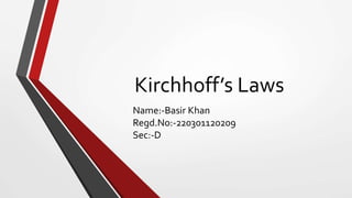 Kirchhoff’s Laws
Name:-Basir Khan
Regd.No:-220301120209
Sec:-D
 