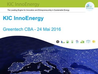 KIC InnoEnergy
Greentech CBA - 24 Mai 2016
 