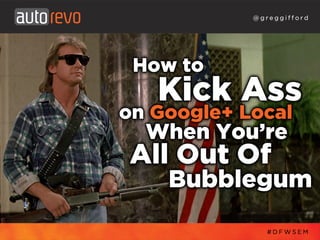 How to Kick Ass on Google+ Local When You're All Out Of Bubblegum