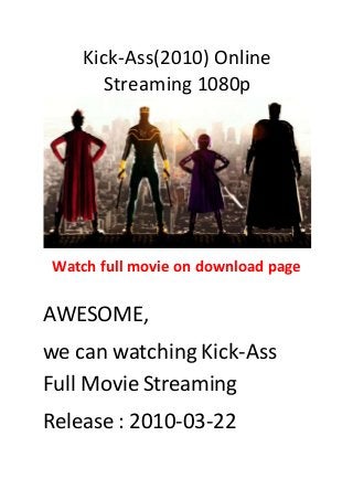 Kick-Ass(2010) Online
Streaming 1080p
Watch full movie on download page
AWESOME,
we can watching Kick-Ass
Full Movie Streaming
Release : 2010-03-22
 