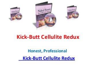 Kick-Butt Cellulite Redux

    Honest, Professional
  Kick-Butt Cellulite Redux
 