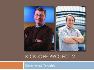 KICK-OFF PROJECT 2 Gates versus Torvalds 