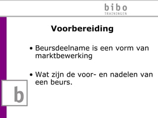 Voorbereiding Beursdeelname is een vorm van marktbewerking Wat zijn de voor- en nadelen van een beurs. 