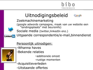Zoekmachinemarketing (google adwords campagne, maak van uw website een “landingsplaats” met beursinfo) Sociale media  (twitter,linkedIn enz.) Uitgaande correspondentie/e-mail,binnendienst Persoonlijk uitnodigen: -Whanna haves -Bekende relaties - additionele omzet -rustige momenten -Acquisitieverleden -Uitstaande offertes Uitnodigingsbeleid 