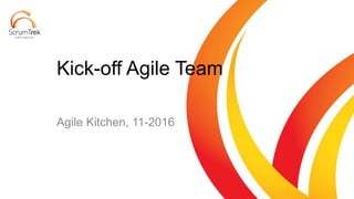 Agile Kitchen, 11-2016
Kick-off Agile Team
 