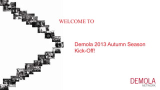 Demola 2013 Autumn Season
Kick-Off!
WELCOME TO
 