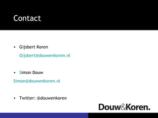 Contact


• Gijsbert Koren
  Gijsbert@douwenkoren.nl


• Simon Douw
  S
Simon@douwenkoren.nl


• Twitter: @douwenkoren
 